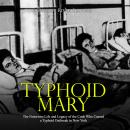 Typhoid Mary: The Notorious Life and Legacy of the Cook Who Caused a Typhoid Outbreak in New York Audiobook