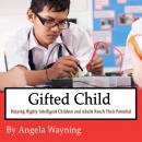 Gifted Child: Helping Highly Intelligent Children and Adults Reach Their Potential Audiobook