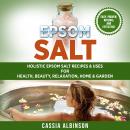Epsom Salt: Holistic Epsom Salt Recipes & Uses for Health, Beauty, Relaxation, Home & Garden Audiobook