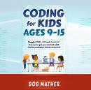 Coding for Kids Ages 9-15: Simple HTML, CSS and JavaScript lessons to get you started with Programmi Audiobook