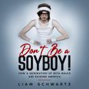 Don't Be a Soyboy!: How a Generation of Beta Males are Ruining America Audiobook