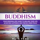 Buddhism: Your Personal Guide to Healing Your Life, Achieving Happiness and Finding Inner Peace Audiobook