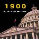 —1900— OR, THE LAST PRESIDENT Audiobook