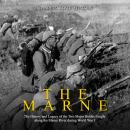 Marne, The: The History and Legacy of the Two Major Battles Fought along the Marne River during Worl Audiobook