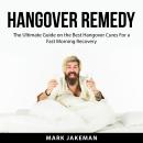 Hangover Remedy: The Ultimate Guide on the Best Hangover Cures For a Fast Morning Recovery Audiobook