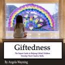 Giftedness: The Expert Guide to Helping Gifted Children Develop Their Creative Skills Audiobook