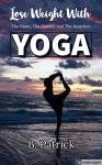 Lose Weight With YOGA: The Poses, The History, The Nutrition Audiobook