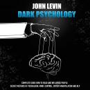 Dark Psychology: Complete Guide How to Read and Influence People. Secret Methods of Persuasion, Mind Control, Covert Manipulation and NLP