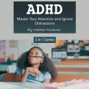 ADHD: Master Your Attention and Ignore Distractions