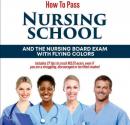 How to Pass Nursing School and the Nursing Board Exam with Flying Colors: Includes 27 tips to crush  Audiobook