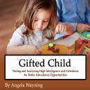 Gifted Child: Testing and Analyzing High Intelligence and Giftedness for Better Educational Opportun Audiobook