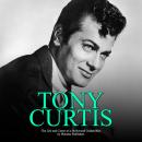 Tony Curtis: The Life and Career of a Hollywood Golden Boy