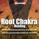 Root Chakra Healing: Clearing the Money Blockage, Survival Fear, Weight Loss Struggle, Anxiety, Depr Audiobook
