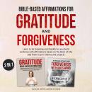 Bible-Based Affirmations for Gratitude and Forgiveness: Learn to be forgiving and thankful as you bu Audiobook