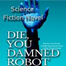 Die, You Damned Robot: Science Fiction Novel Audiobook