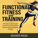 Functional Fitness and Training: The Step-by-Step Guide on How to Do Functional Fitness Workout Rout Audiobook