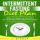 Intermittent Fasting Diet Plan: How to Master the Act of Fasting for a Better Body Audiobook