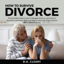 How to Survive Divorce: The Essential Guide on How to Navigate Divorce, Learn Divorce Dynamics and P Audiobook