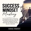 Success Mindset Mastery: The Essential Guide on Mastering the Mindset for Success, Learn All the Pro Audiobook