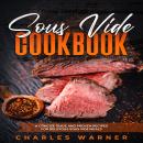 Sous Vide Cookbook: A Concise Guide and Proven Recipes for Delicious Sous Vide Meals Audiobook