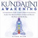 Kundalini Awakening: A Comprehensive Guide to Achieve Higher Consciousness, Awaken Your Potential, B Audiobook