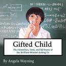 Gifted Child: The Intensities, Tests, and IQ Scores of the Brilliant-Minded Among Us Audiobook