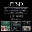 PTSD: Heal Faster from Trauma, War Memories, Survivor’s Guilt, or Abuse