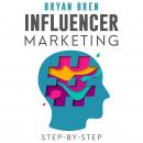Influencer Marketing Step-By-Step: Learn How To Find The Right Social Media Influencer For Your Nich Audiobook