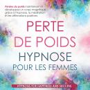 Perte de Poids Hypnose Pour Les Femmes: Perdez du poids maintenant et développez un corps magnifique Audiobook