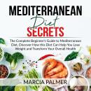 Mediterranean Diet Secrets: The Complete Beginner's Guide to Mediterranean Diet, Discover How this D Audiobook