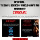 Autophagy + The Simple Science of Muscle Growth and Hypertrophy 2 Books in 1: Learn How to Activate  Audiobook