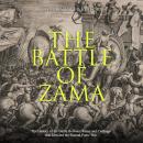 Battle of Zama, The: The History of the Battle Between Rome and Carthage that Decided the Second Pun Audiobook