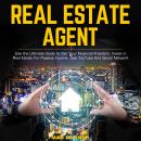REAL ESTATE AGENT: Use the Ultimate Guide to Get Your Financial Freedom, Invest in Real Estate For Passive Income, Use YouTube And Social Network