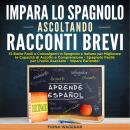 Impara lo Spagnolo Ascoltando Racconti Brevi: 12 Storie Facili e Coinvolgenti in Spagnolo e Italiano Audiobook