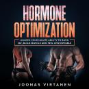 Hormone Optimization: Burn Fat, Build Muscle and Feel Unstoppable, Joonas Virtanen