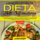 Libro de Cocina de Dieta Anti Inflamatoria: El Plan de Acción de 3 Semanas - Más de 120 Recetas Fáci Audiobook
