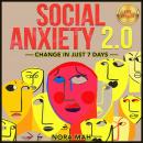 SOCIAL ANXIETY 2.0. Change in Just 7 Days.: Improve Your Social Skills, Win Shyness & Anxiety Foreve Audiobook