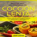 Recetas Anti Inflamatorias de Cocción Lenta: Guía Paso a Paso Con Más de 130 Recetas de Cocción Lent Audiobook
