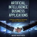 Artificial Intelligence Business Applications: Artificial Intelligence Marketing and Sales Applicati Audiobook