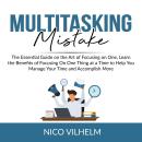 Multitasking Mistake: The Essential Guide on the Art of Focusing on One, Learn the Benefits of Focus Audiobook