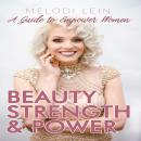 Beauty, Strength & Power: A Guide to Empower Women Audiobook