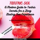 Tantric Sex: A Modern Guide to Tantric Secrets for Long Lasting Sex Experience. Extended Version Audiobook