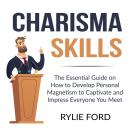 Charisma Skills: The Essential Guide on How to Develop Personal Magnetism to Captivate and Impress E Audiobook