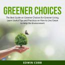 Greener Choices: The Best Guide on Greener Choices for Greener Living, Learn Useful Tips and Practic Audiobook