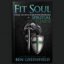 Fit Soul: Tools, Tactics and Habits for Optimizing Spiritual Fitness, Ben Greenfield