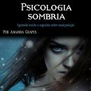 Psicologia sombria: Agressão oculta e segredos sobre manipulação Audiobook