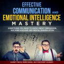 Effective Communication and Emotional Intelligence Mastery 2 Books in 1: Everything You need to know Audiobook