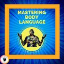 Mastering Body Language: TECHNIQUES FOR READING EXPRESSIONS AND BODY ACTIONS!! Audiobook