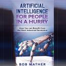 Artificial Intelligence for People in a Hurry: How You Can Benefit from the Next Industrial Revoluti Audiobook