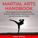 Martial Arts Handbook: The Complete Guide on Martial Arts, Discover a Wide Range of Martial Arts Tha Audiobook